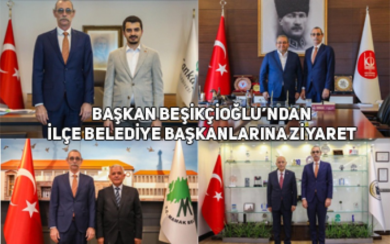 BAŞKAN BEŞİKCİOĞLU´NDAN İLÇE BELEDİYE BAŞKANLARINA ZİYARET